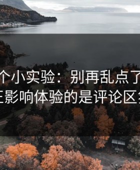 我做了个小实验：别再乱点了，51网真正影响体验的是评论区氛围